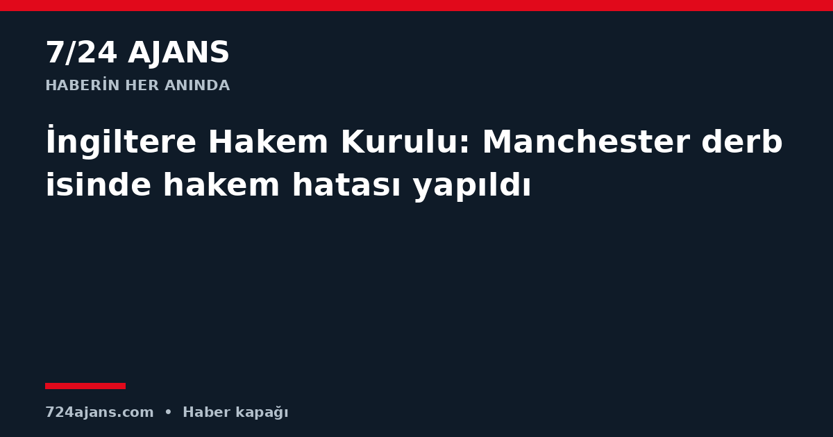 İngiltere Hakem Kurulu: Manchester derbisinde hakem hatası yapıldı