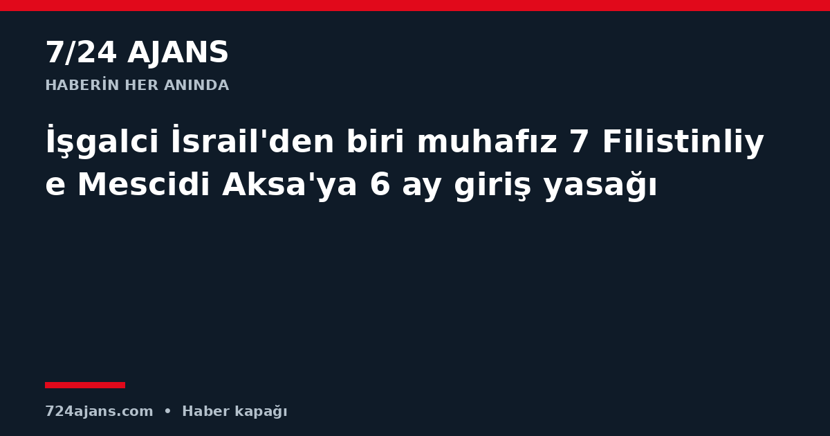 İşgalci İsrail'den biri muhafız 7 Filistinliye Mescidi Aksa'ya 6 ay giriş yasağı