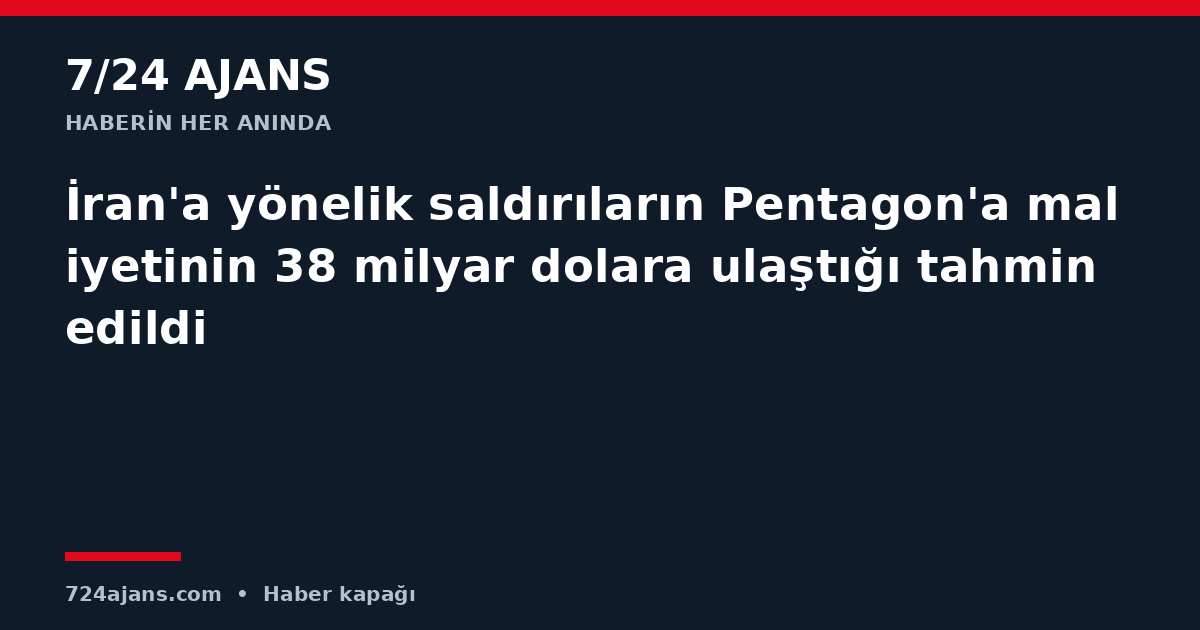 İran'a yönelik saldırıların Pentagon'a maliyetinin 38 milyar dolara ulaştığı tahmin edildi